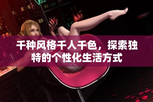 千种风格千人千色，探索独特的个性化生活方式
