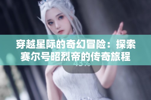 穿越星际的奇幻冒险：探索赛尔号昭烈帝的传奇旅程