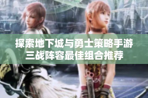 探索地下城与勇士策略手游三战阵容最佳组合推荐