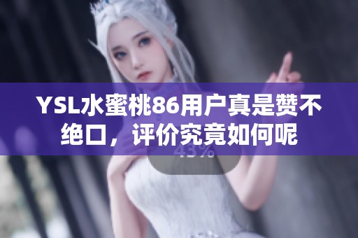YSL水蜜桃86用户真是赞不绝口，评价究竟如何呢
