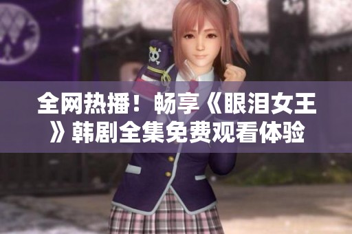全网热播！畅享《眼泪女王》韩剧全集免费观看体验