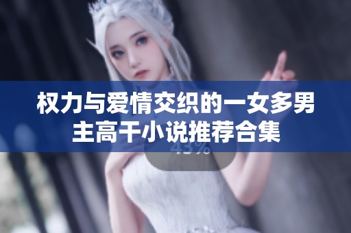 权力与爱情交织的一女多男主高干小说推荐合集