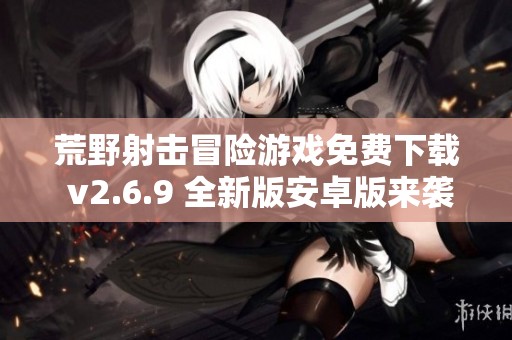 荒野射击冒险游戏免费下载 v2.6.9 全新版安卓版来袭