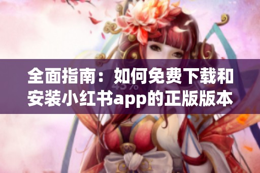 全面指南：如何免费下载和安装小红书app的正版版本