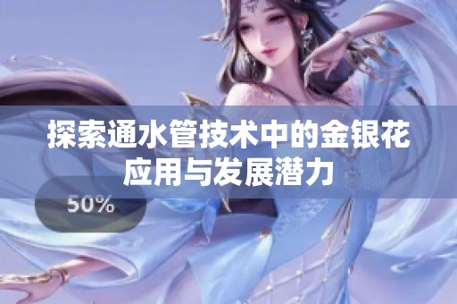 探索通水管技术中的金银花应用与发展潜力