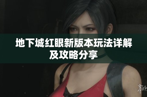 地下城红眼新版本玩法详解及攻略分享