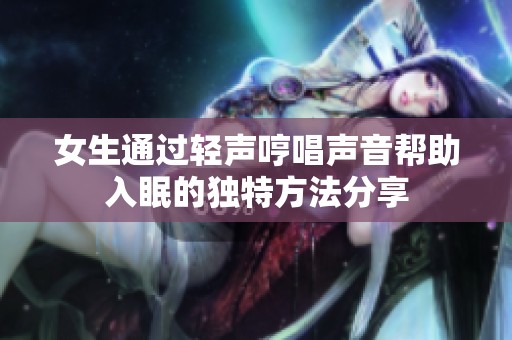 女生通过轻声哼唱声音帮助入眠的独特方法分享