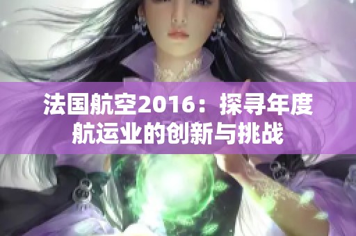 法国航空2016：探寻年度航运业的创新与挑战