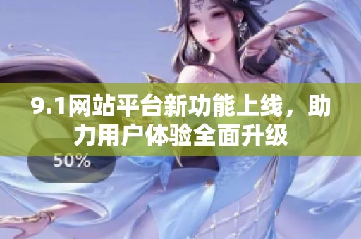 9.1网站平台新功能上线，助力用户体验全面升级