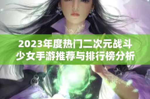 2023年度热门二次元战斗少女手游推荐与排行榜分析