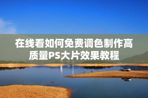 在线看如何免费调色制作高质量PS大片效果教程