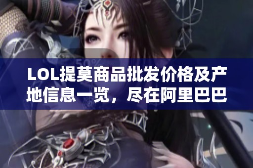 LOL提莫商品批发价格及产地信息一览，尽在阿里巴巴