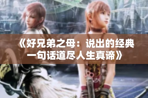 《好兄弟之母：说出的经典一句话道尽人生真谛》