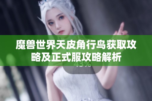魔兽世界天皮角行鸟获取攻略及正式服攻略解析