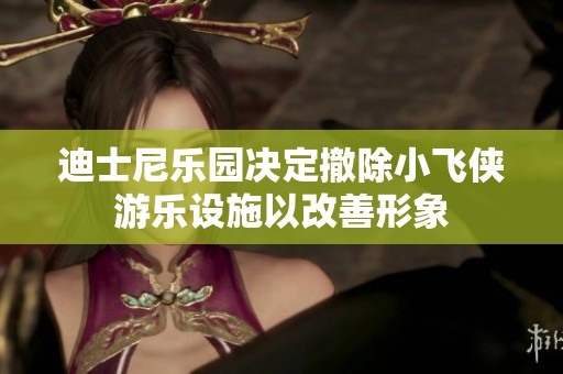 迪士尼乐园决定撤除小飞侠游乐设施以改善形象