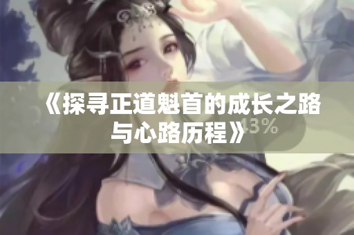 《探寻正道魁首的成长之路与心路历程》