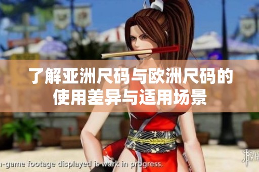 了解亚洲尺码与欧洲尺码的使用差异与适用场景