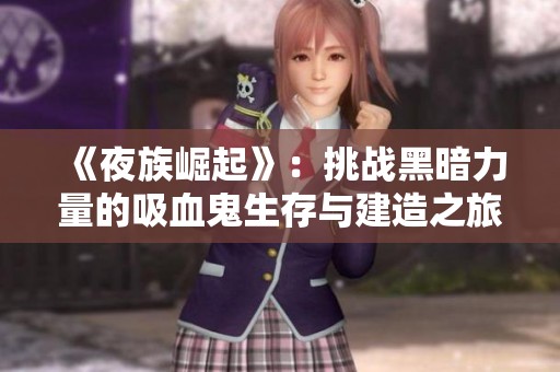 《夜族崛起》：挑战黑暗力量的吸血鬼生存与建造之旅