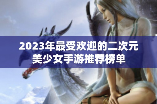2023年最受欢迎的二次元美少女手游推荐榜单