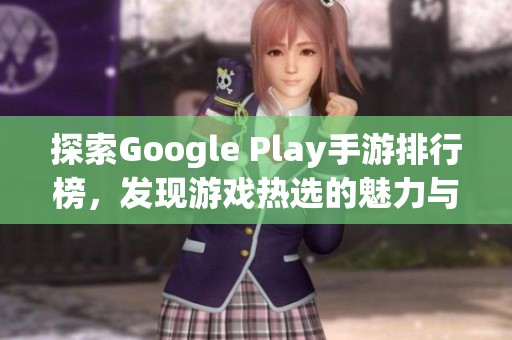 探索Google Play手游排行榜，发现游戏热选的魅力与乐趣
