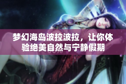 梦幻海岛波拉波拉，让你体验绝美自然与宁静假期