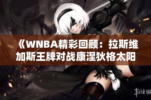 《WNBA精彩回顾：拉斯维加斯王牌对战康涅狄格太阳首节激战》