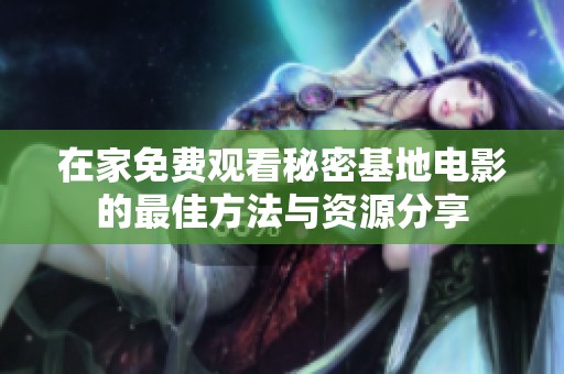 在家免费观看秘密基地电影的最佳方法与资源分享