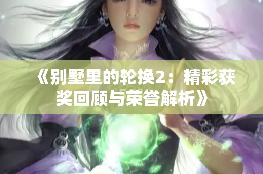 《别墅里的轮换2：精彩获奖回顾与荣誉解析》