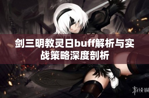 剑三明教灵日buff解析与实战策略深度剖析