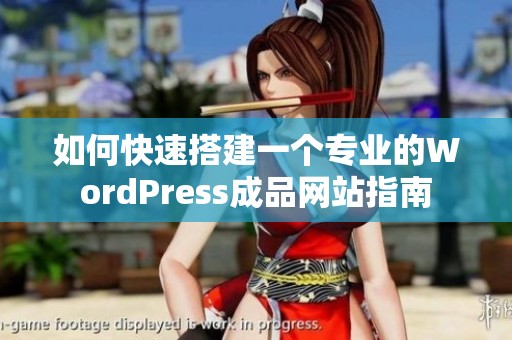 如何快速搭建一个专业的WordPress成品网站指南