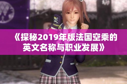《探秘2019年版法国空乘的英文名称与职业发展》