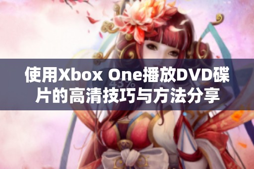 使用Xbox One播放DVD碟片的高清技巧与方法分享