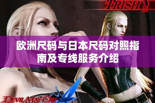 欧洲尺码与日本尺码对照指南及专线服务介绍