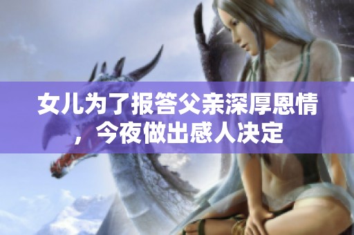 女儿为了报答父亲深厚恩情，今夜做出感人决定