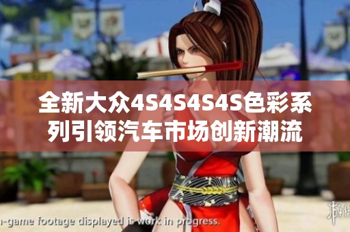 全新大众4S4S4S4S色彩系列引领汽车市场创新潮流