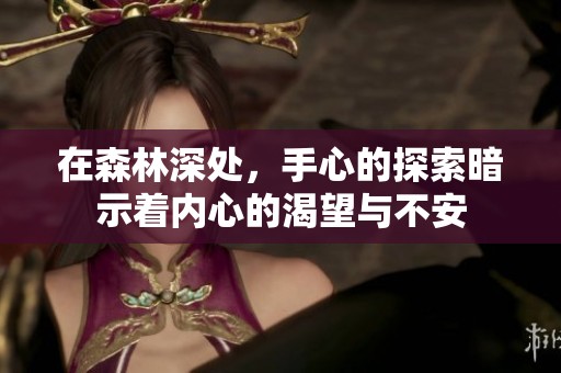 在森林深处，手心的探索暗示着内心的渴望与不安