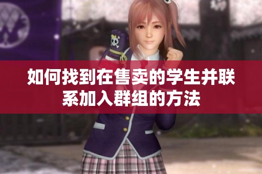 如何找到在售卖的学生并联系加入群组的方法