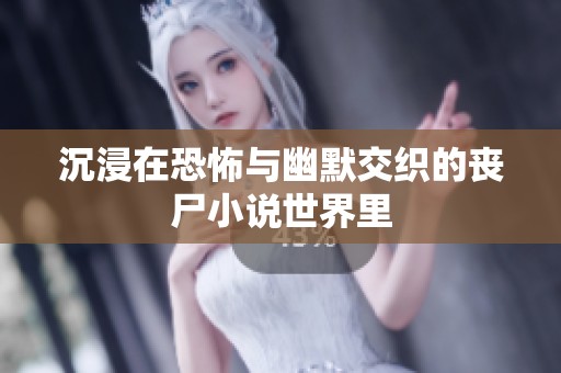 沉浸在恐怖与幽默交织的丧尸小说世界里