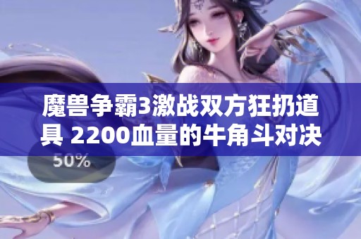 魔兽争霸3激战双方狂扔道具 2200血量的牛角斗对决