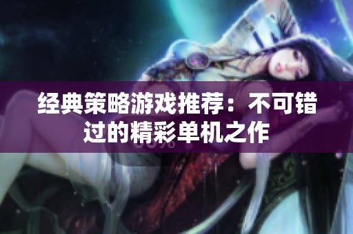 经典策略游戏推荐：不可错过的精彩单机之作
