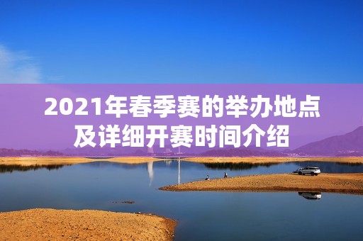 2021年春季赛的举办地点及详细开赛时间介绍