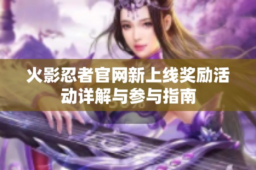 火影忍者官网新上线奖励活动详解与参与指南