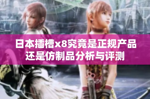 日本插槽x8究竟是正规产品还是仿制品分析与评测