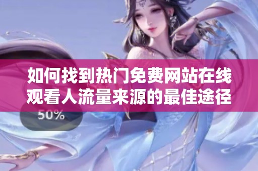 如何找到热门免费网站在线观看人流量来源的最佳途径