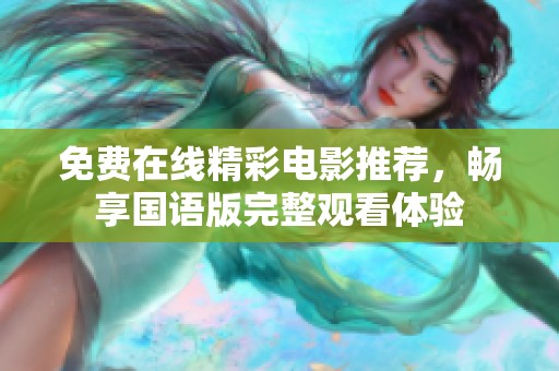 免费在线精彩电影推荐，畅享国语版完整观看体验
