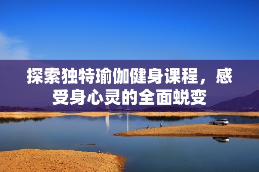 探索独特瑜伽健身课程，感受身心灵的全面蜕变