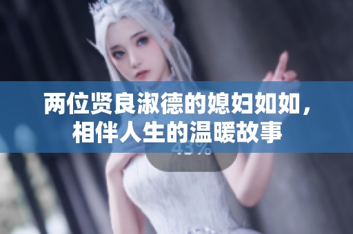 两位贤良淑德的媳妇如如，相伴人生的温暖故事