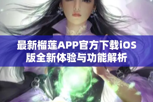 最新榴莲APP官方下载iOS版全新体验与功能解析
