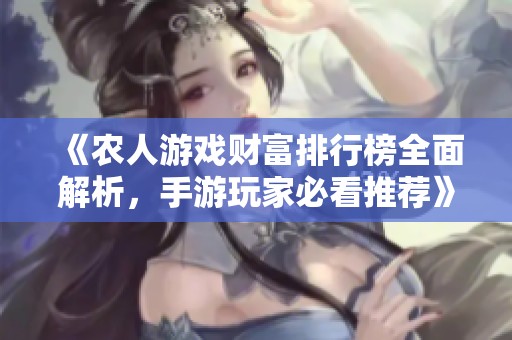 《农人游戏财富排行榜全面解析，手游玩家必看推荐》