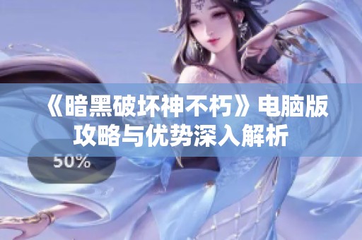《暗黑破坏神不朽》电脑版攻略与优势深入解析